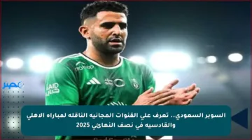 السوبر السعودي.. تعرف على القنوات المجانية الناقلة لمباراة الأهلي والقادسية في نصف النهائي 2025